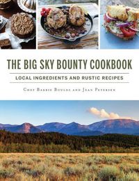 Cover image for The Big Sky Bounty Cookbook: Local Ingredients and Rustic Recipes