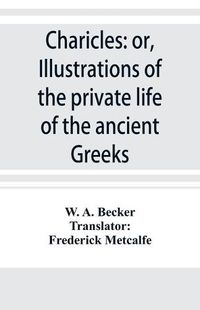 Cover image for Charicles: or, Illustrations of the private life of the ancient Greeks