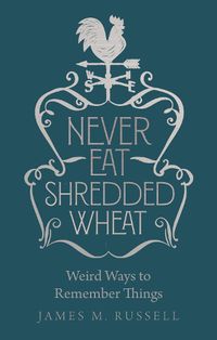Cover image for Never Eat Shredded Wheat: Weird Ways to Remember Things