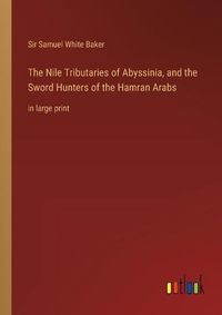 Cover image for The Nile Tributaries of Abyssinia, and the Sword Hunters of the Hamran Arabs