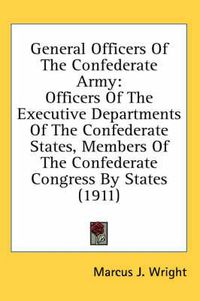 Cover image for General Officers of the Confederate Army: Officers of the Executive Departments of the Confederate States, Members of the Confederate Congress by States (1911)