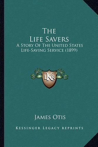 Cover image for The Life Savers the Life Savers: A Story of the United States Life-Saving Service (1899) a Story of the United States Life-Saving Service (1899)