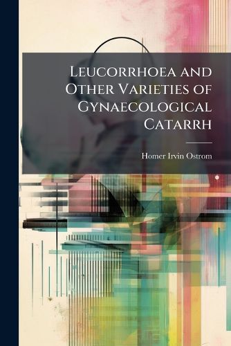 Cover image for Leucorrhoea and Other Varieties of Gynaecological Catarrh