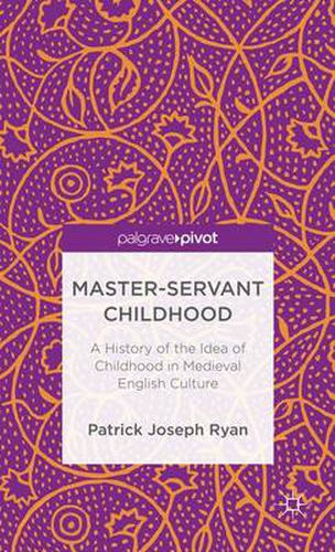 Master-Servant Childhood: A History of the Idea of Childhood in Medieval English Culture