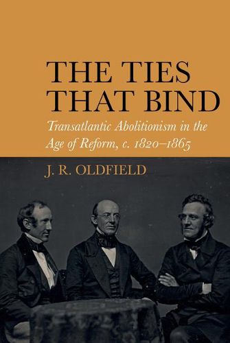 Cover image for The Ties that Bind: Transatlantic Abolitionism in the Age of Reform, c. 1820-1865