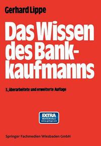 Cover image for Das Wissen Des Bankkaufmanns: -- Bankbetriebslehre -- Betriebswirtschaftslehre -- Bankrecht -- Wirtschaftsrecht -- Rechnungswesen --