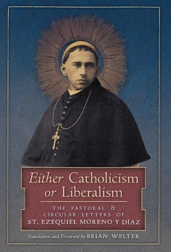 Cover image for Either Catholicism or Liberalism: The Pastoral and Circular Letters of St. Ezequiel Moreno y Diaz