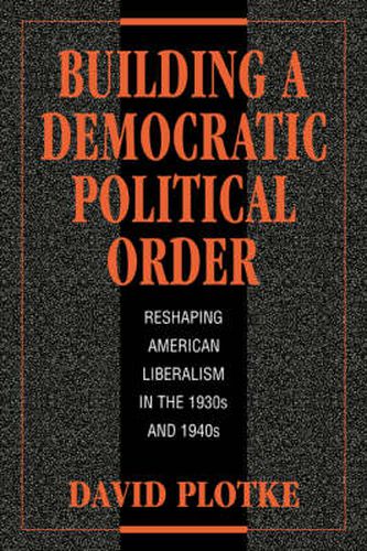 Cover image for Building a Democratic Political Order: Reshaping American Liberalism in the 1930s and 1940s