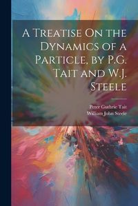 Cover image for A Treatise On the Dynamics of a Particle, by P.G. Tait and W.J. Steele