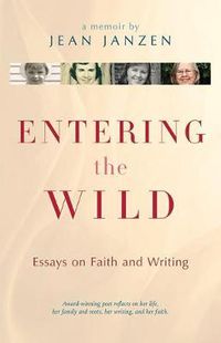 Cover image for Entering the Wild: Essays On Faith And Writing