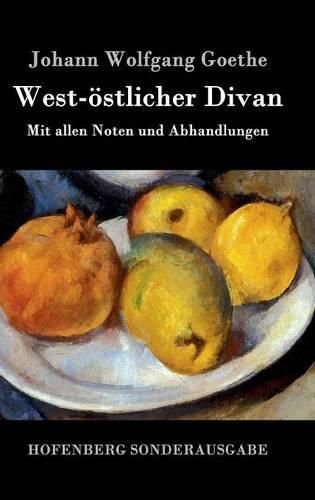 West-oestlicher Divan: Mit allen Noten und Abhandlungen