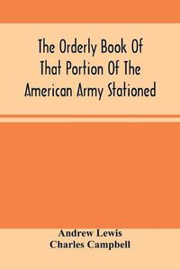 Cover image for The Orderly Book Of That Portion Of The American Army Stationed At Or Near Williamsburg, Va., Under The Command Of General Andrew Lewis, From March 18Th, 1776, To August 28Th, 1776