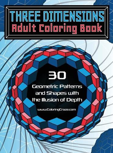 Cover image for Three Dimensions Adult Coloring Book: 30 Geometric Patterns and Shapes with the Illusion of Depth