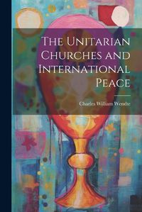 Cover image for The Unitarian Churches and International Peace