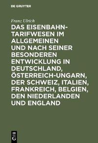 Cover image for Das Eisenbahntarifwesen Im Allgemeinen Und Nach Seiner Besonderen Entwicklung in Deutschland, OEsterreich-Ungarn, Der Schweiz, Italien, Frankreich, Belgien, Den Niederlanden Und England