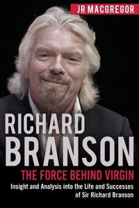Cover image for Richard Branson: The Force Behind Virgin: Insight and Analysis into the Life and Successes of Sir Richard Branson