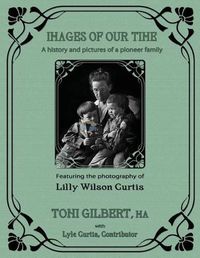 Cover image for Images of Our Time: A History and Pictures of a Pioneer Family