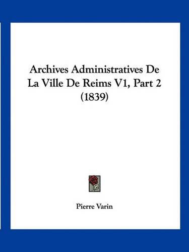 Archives Administratives de La Ville de Reims V1, Part 2 (1839)