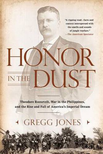 Cover image for Honor in the Dust: Theodore Roosevelt, War in the Philippines, and the Rise and Fall of America's I mperial Dream