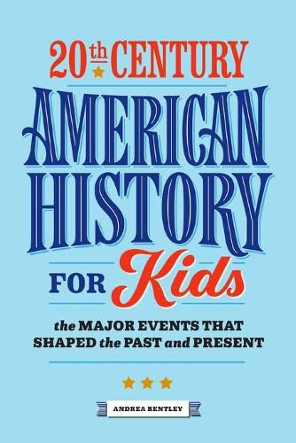 20th Century American History for Kids: The Major Events That Shaped the Past and Present