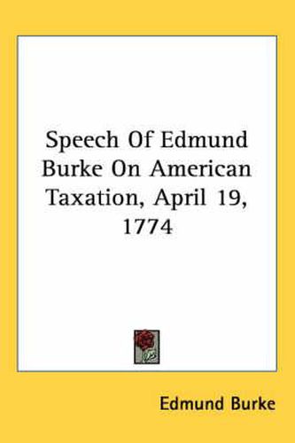 Cover image for Speech of Edmund Burke on American Taxation, April 19, 1774