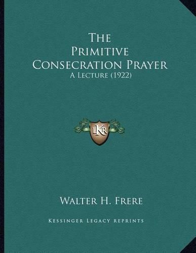 Cover image for The Primitive Consecration Prayer: A Lecture (1922)