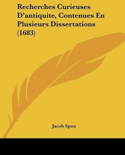 Recherches Curieuses D'Antiquite, Contenues En Plusieurs Dissertations (1683)