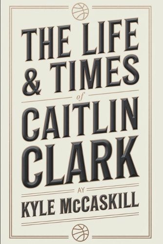 Cover image for The Life & Times of Caitlin Clark