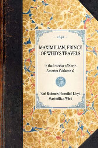 Maximilian, Prince of Wied's Travels: In the Interior of North America (Volume 1)