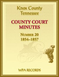 Cover image for Knox County, Tennessee Court Minutes Number 20, 1854-1857