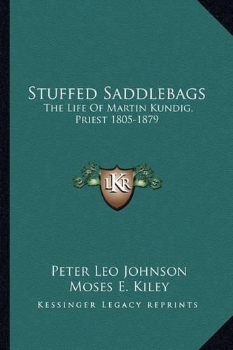 Cover image for Stuffed Saddlebags: The Life of Martin Kundig, Priest 1805-1879