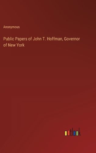 Cover image for Public Papers of John T. Hoffman, Governor of New York