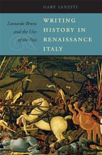 Cover image for Writing History in Renaissance Italy: Leonardo Bruni and the Uses of the Past