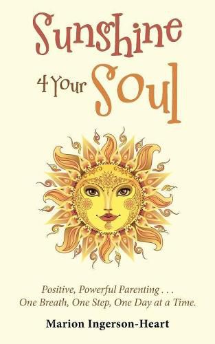 Cover image for Sunshine 4 Your Soul: Positive, Powerful Parenting . . . One Breath, One Step, One Day at a Time.