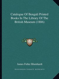 Cover image for Catalogue of Bengali Printed Books in the Library of the British Museum (1886)