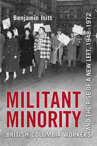 Cover image for Militant Minority: British Columbia Workers and the Rise of a New Left, 1948-1972