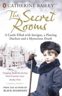 Cover image for The Secret Rooms: A Castle Filled with Intrigue, a Plotting Duchess and a Mysterious Death