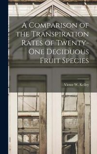 Cover image for A Comparison of the Transpiration Rates of Twenty-one Deciduous Fruit Species