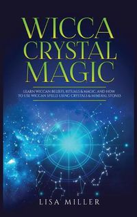 Cover image for Wicca Crystal Magic: Learn Wiccan Beliefs, Rituals & Magic, and How to Use Wiccan Spells Using Crystals & Mineral Stones