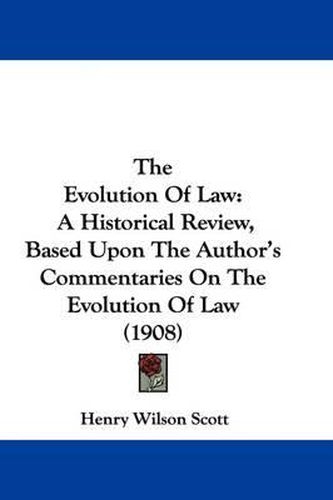 The Evolution of Law: A Historical Review, Based Upon the Author's Commentaries on the Evolution of Law (1908)