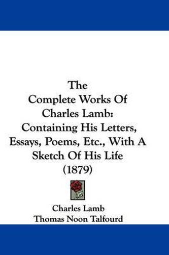 Cover image for The Complete Works of Charles Lamb: Containing His Letters, Essays, Poems, Etc., with a Sketch of His Life (1879)