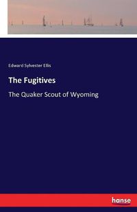 Cover image for The Fugitives: The Quaker Scout of Wyoming