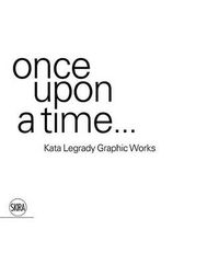 Cover image for once upon a time...: Kata Legrady Graphic Works