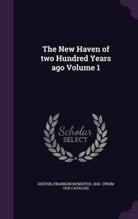 Cover image for The New Haven of Two Hundred Years Ago Volume 1