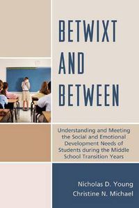 Cover image for Betwixt and Between: Understanding and Meeting the Social and Emotional Development Needs of Students During the Middle School Transition Years