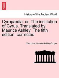 Cover image for Cyropaedia: Or, the Institution of Cyrus. Translated by Maurice Ashley. the Fifth Edition, Corrected