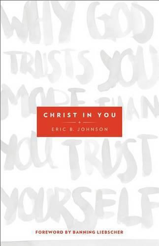 Cover image for Christ in You - Why God Trusts You More Than You Trust Yourself