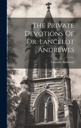 Cover image for The Private Devotions Of Dr. Lancelot Andrewes