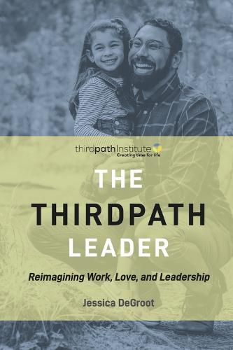 The ThirdPath Leader: Reimagining Work, Love, and Leadership