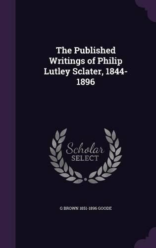 Cover image for The Published Writings of Philip Lutley Sclater, 1844-1896